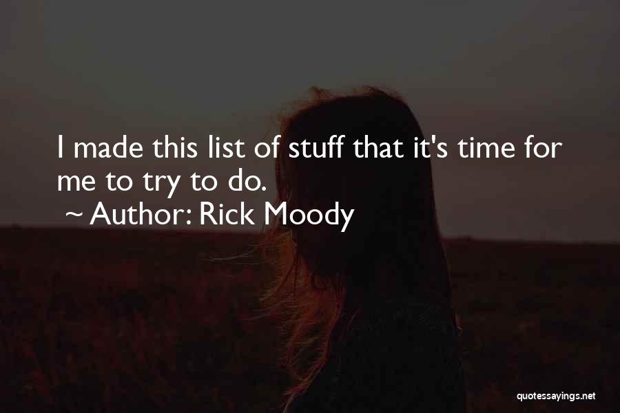 Rick Moody Quotes: I Made This List Of Stuff That It's Time For Me To Try To Do.