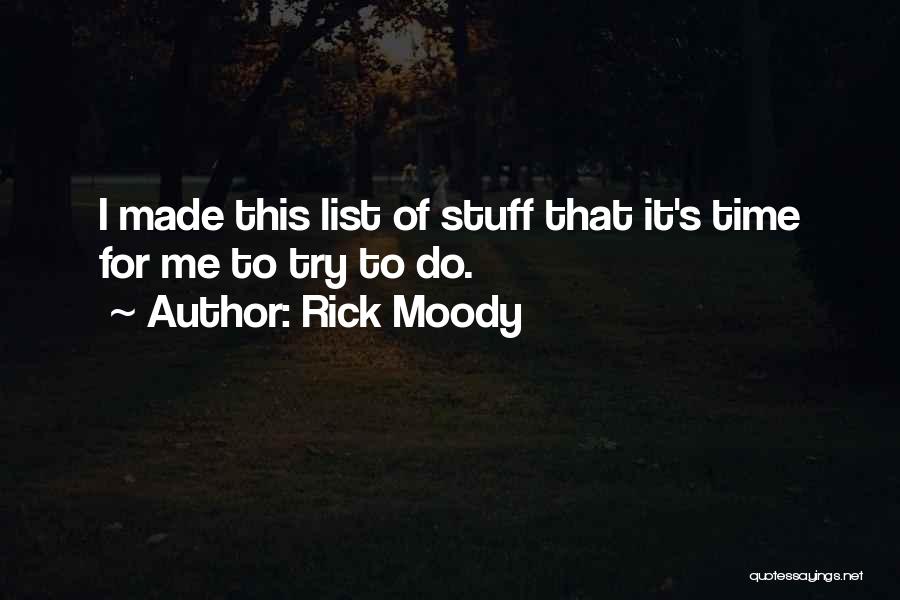 Rick Moody Quotes: I Made This List Of Stuff That It's Time For Me To Try To Do.