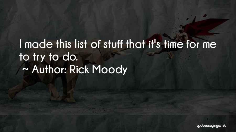 Rick Moody Quotes: I Made This List Of Stuff That It's Time For Me To Try To Do.
