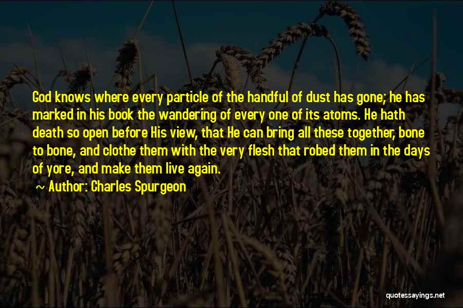 Charles Spurgeon Quotes: God Knows Where Every Particle Of The Handful Of Dust Has Gone; He Has Marked In His Book The Wandering