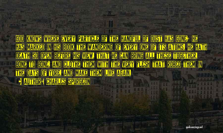 Charles Spurgeon Quotes: God Knows Where Every Particle Of The Handful Of Dust Has Gone; He Has Marked In His Book The Wandering