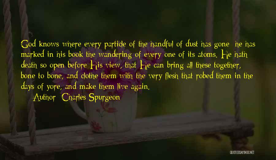 Charles Spurgeon Quotes: God Knows Where Every Particle Of The Handful Of Dust Has Gone; He Has Marked In His Book The Wandering