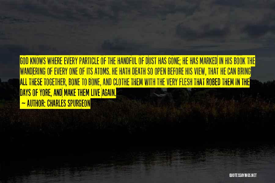 Charles Spurgeon Quotes: God Knows Where Every Particle Of The Handful Of Dust Has Gone; He Has Marked In His Book The Wandering