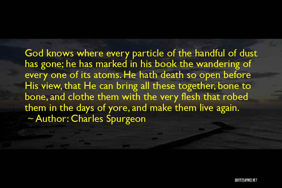 Charles Spurgeon Quotes: God Knows Where Every Particle Of The Handful Of Dust Has Gone; He Has Marked In His Book The Wandering