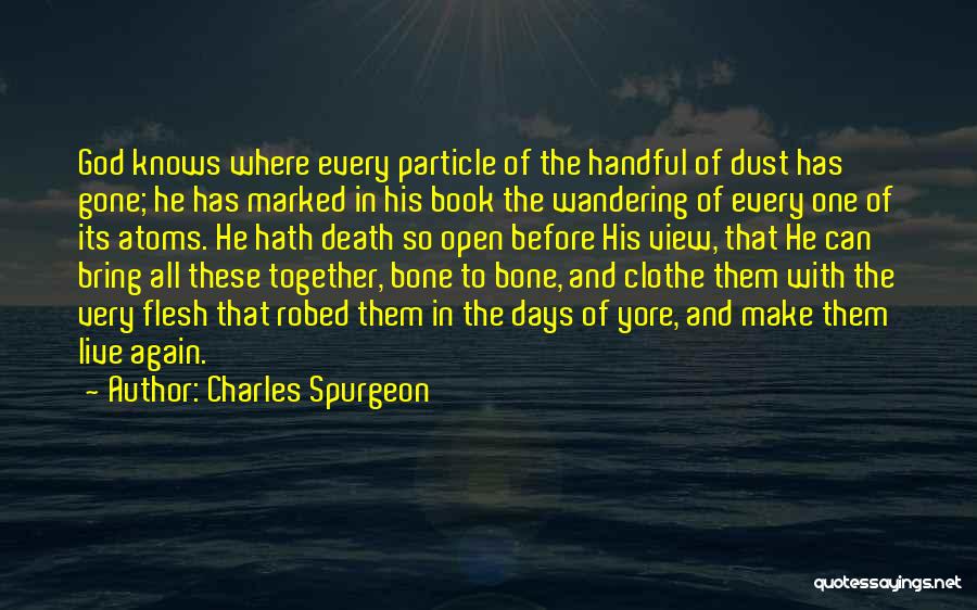 Charles Spurgeon Quotes: God Knows Where Every Particle Of The Handful Of Dust Has Gone; He Has Marked In His Book The Wandering