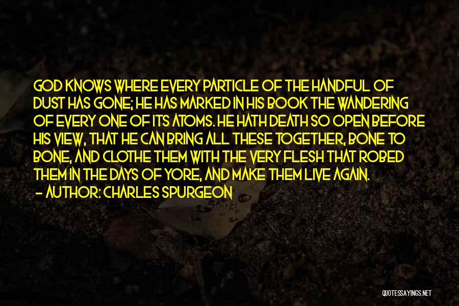 Charles Spurgeon Quotes: God Knows Where Every Particle Of The Handful Of Dust Has Gone; He Has Marked In His Book The Wandering