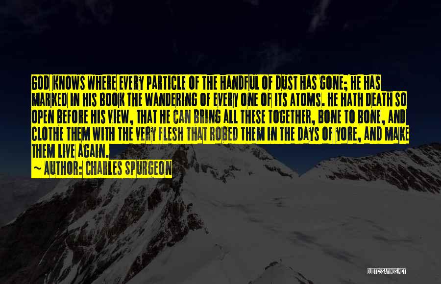 Charles Spurgeon Quotes: God Knows Where Every Particle Of The Handful Of Dust Has Gone; He Has Marked In His Book The Wandering