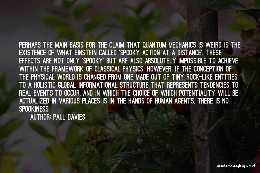 Paul Davies Quotes: Perhaps The Main Basis For The Claim That Quantum Mechanics Is Weird Is The Existence Of What Einstein Called 'spooky