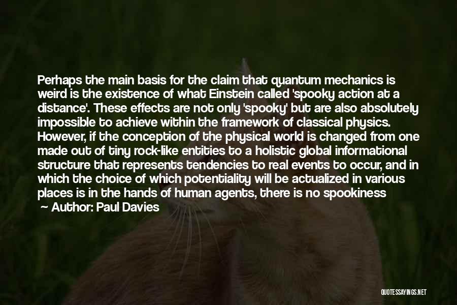 Paul Davies Quotes: Perhaps The Main Basis For The Claim That Quantum Mechanics Is Weird Is The Existence Of What Einstein Called 'spooky