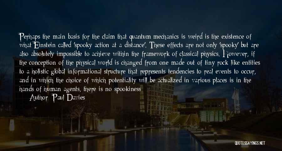 Paul Davies Quotes: Perhaps The Main Basis For The Claim That Quantum Mechanics Is Weird Is The Existence Of What Einstein Called 'spooky