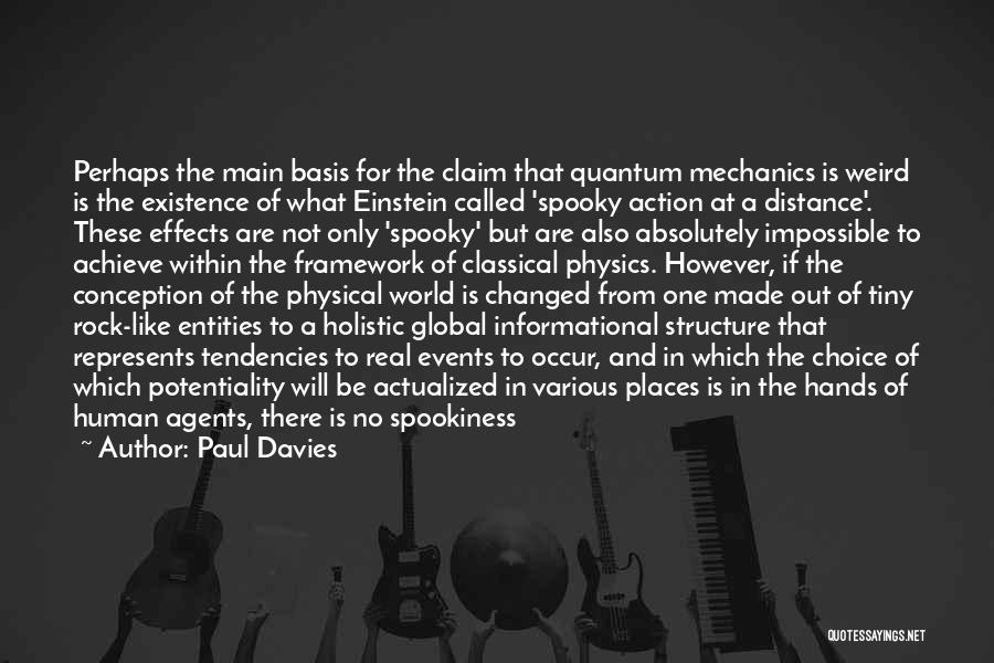 Paul Davies Quotes: Perhaps The Main Basis For The Claim That Quantum Mechanics Is Weird Is The Existence Of What Einstein Called 'spooky