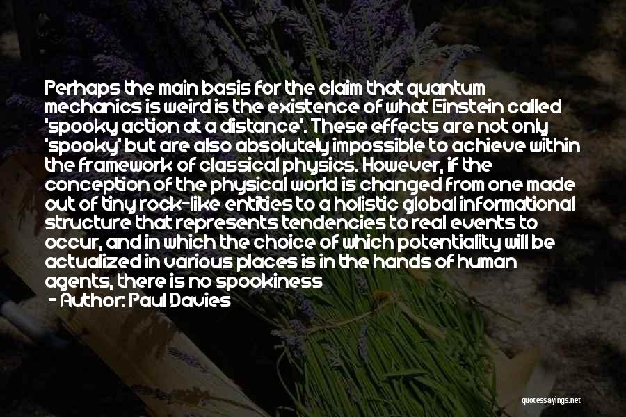 Paul Davies Quotes: Perhaps The Main Basis For The Claim That Quantum Mechanics Is Weird Is The Existence Of What Einstein Called 'spooky