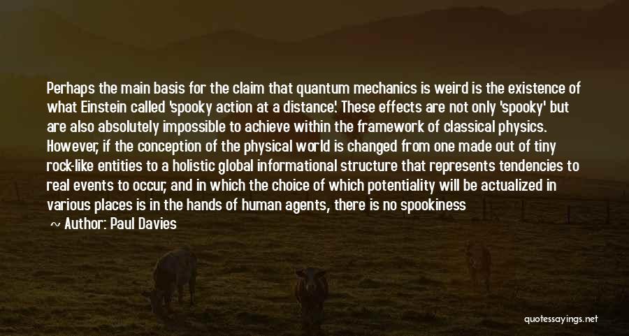 Paul Davies Quotes: Perhaps The Main Basis For The Claim That Quantum Mechanics Is Weird Is The Existence Of What Einstein Called 'spooky