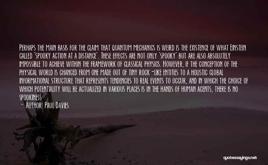 Paul Davies Quotes: Perhaps The Main Basis For The Claim That Quantum Mechanics Is Weird Is The Existence Of What Einstein Called 'spooky