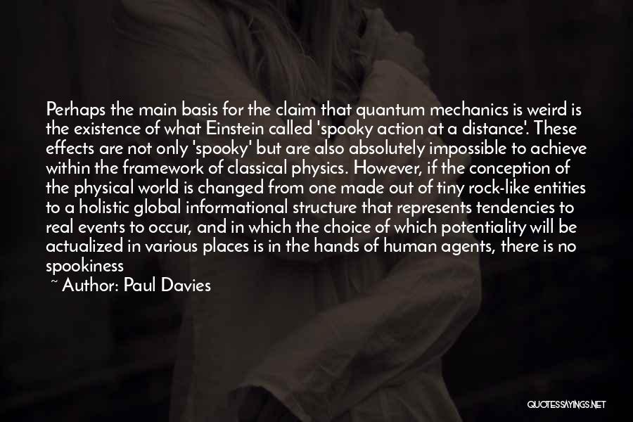 Paul Davies Quotes: Perhaps The Main Basis For The Claim That Quantum Mechanics Is Weird Is The Existence Of What Einstein Called 'spooky