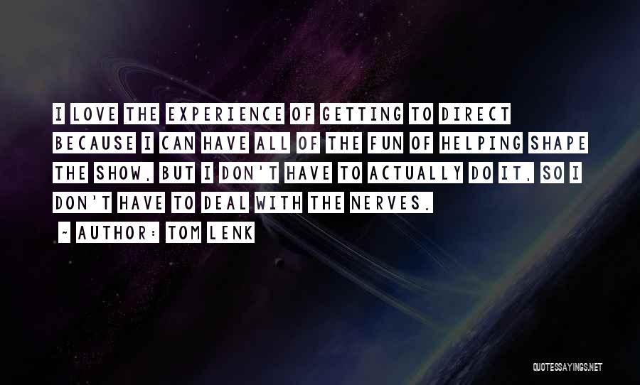 Tom Lenk Quotes: I Love The Experience Of Getting To Direct Because I Can Have All Of The Fun Of Helping Shape The