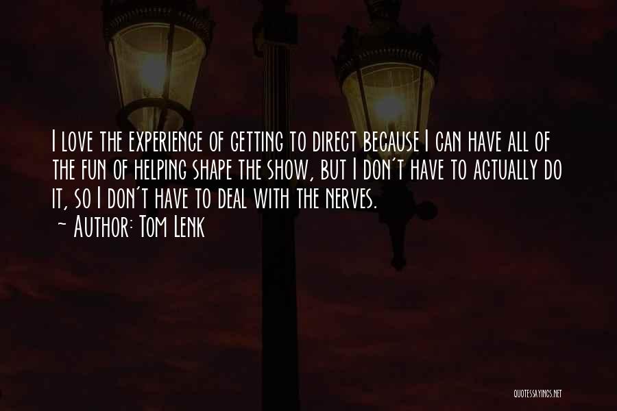 Tom Lenk Quotes: I Love The Experience Of Getting To Direct Because I Can Have All Of The Fun Of Helping Shape The