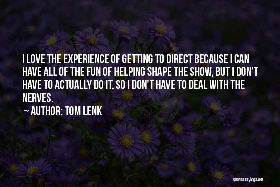 Tom Lenk Quotes: I Love The Experience Of Getting To Direct Because I Can Have All Of The Fun Of Helping Shape The