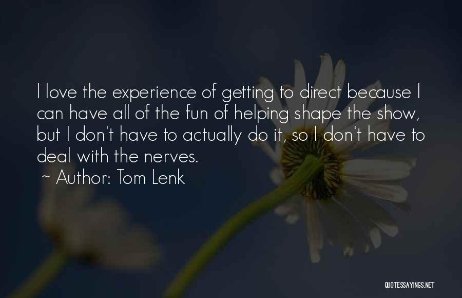 Tom Lenk Quotes: I Love The Experience Of Getting To Direct Because I Can Have All Of The Fun Of Helping Shape The