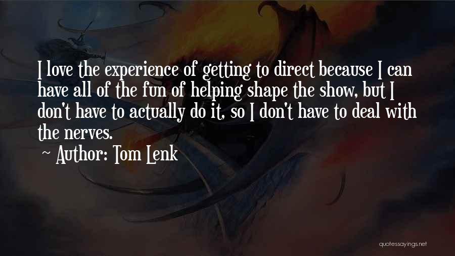 Tom Lenk Quotes: I Love The Experience Of Getting To Direct Because I Can Have All Of The Fun Of Helping Shape The