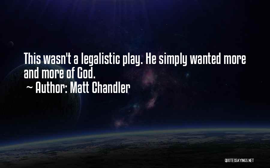 Matt Chandler Quotes: This Wasn't A Legalistic Play. He Simply Wanted More And More Of God.