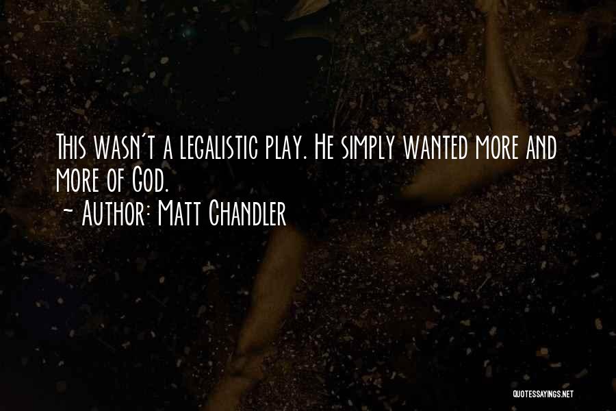 Matt Chandler Quotes: This Wasn't A Legalistic Play. He Simply Wanted More And More Of God.