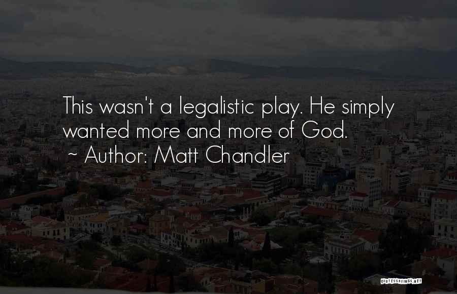 Matt Chandler Quotes: This Wasn't A Legalistic Play. He Simply Wanted More And More Of God.