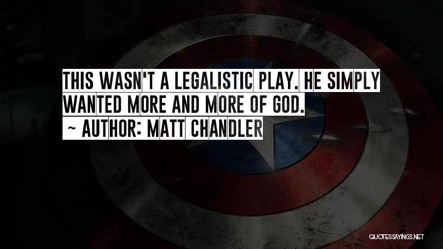 Matt Chandler Quotes: This Wasn't A Legalistic Play. He Simply Wanted More And More Of God.