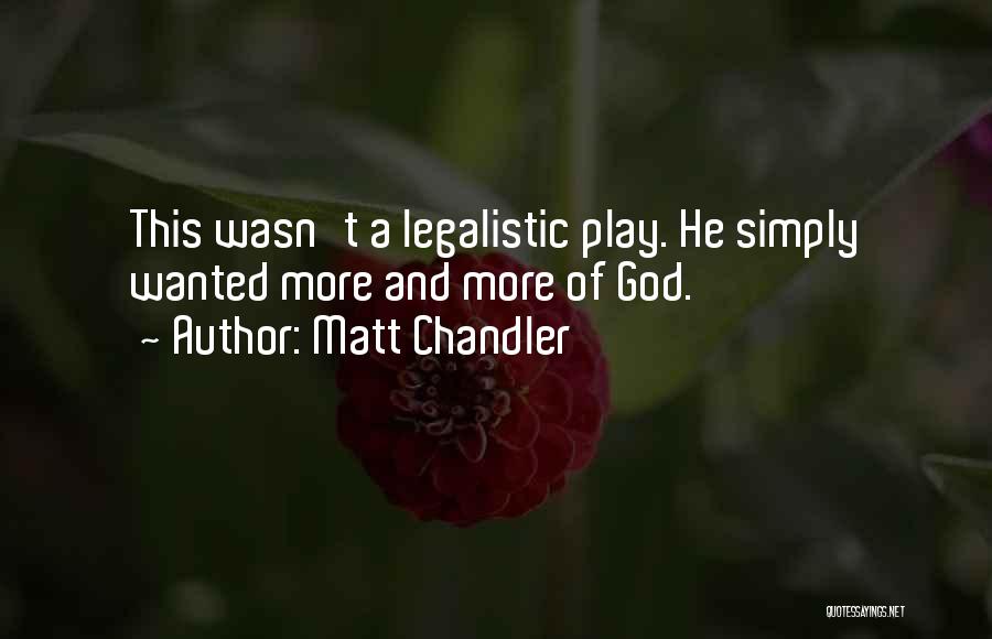 Matt Chandler Quotes: This Wasn't A Legalistic Play. He Simply Wanted More And More Of God.