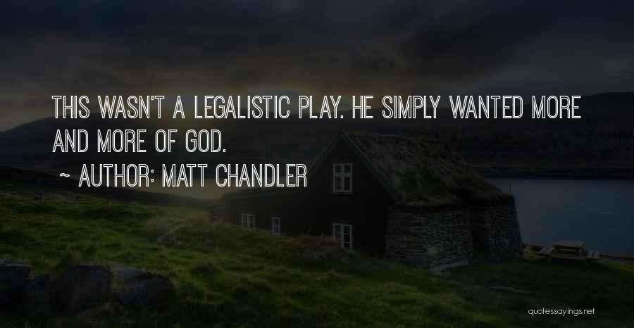 Matt Chandler Quotes: This Wasn't A Legalistic Play. He Simply Wanted More And More Of God.