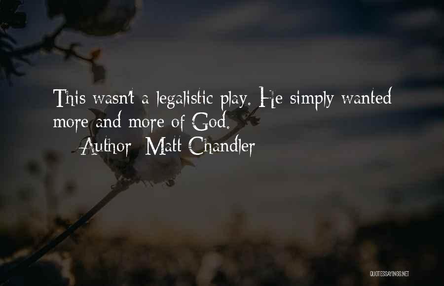 Matt Chandler Quotes: This Wasn't A Legalistic Play. He Simply Wanted More And More Of God.