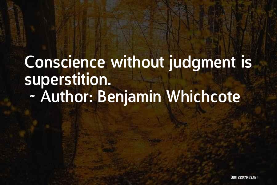 Benjamin Whichcote Quotes: Conscience Without Judgment Is Superstition.