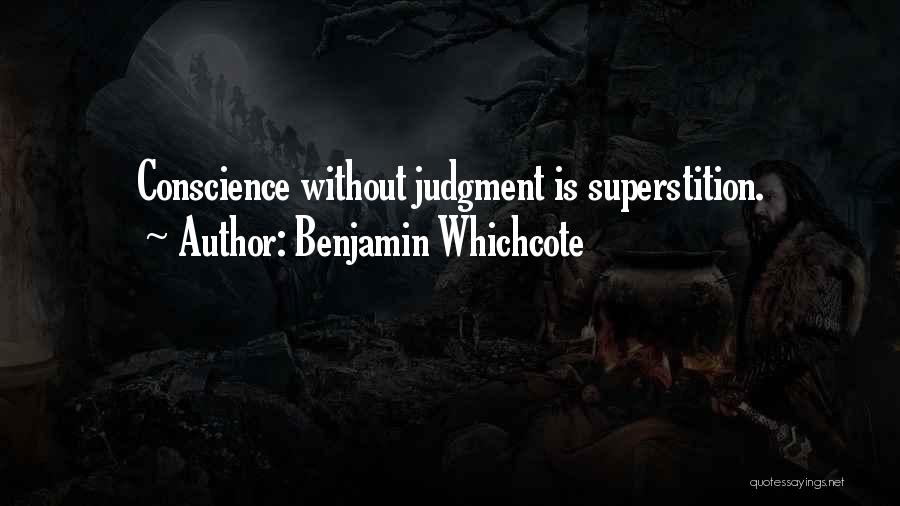 Benjamin Whichcote Quotes: Conscience Without Judgment Is Superstition.