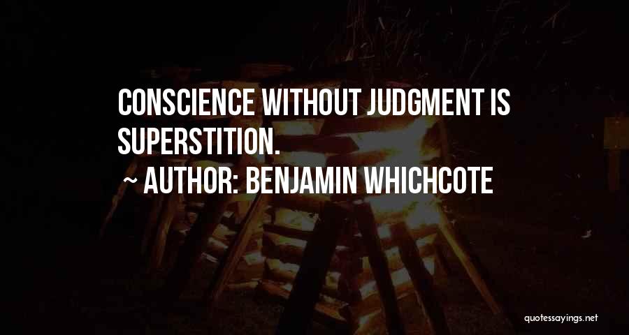 Benjamin Whichcote Quotes: Conscience Without Judgment Is Superstition.