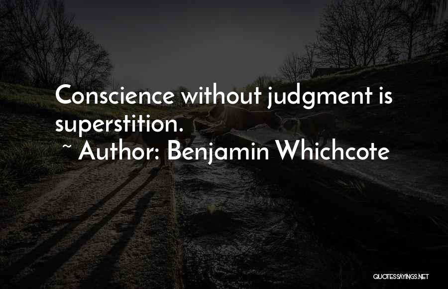 Benjamin Whichcote Quotes: Conscience Without Judgment Is Superstition.