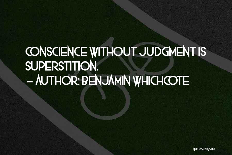 Benjamin Whichcote Quotes: Conscience Without Judgment Is Superstition.