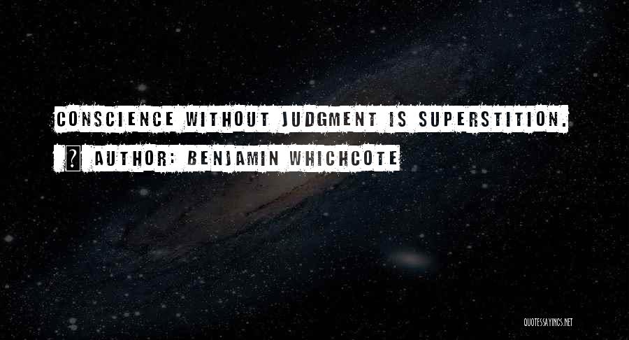 Benjamin Whichcote Quotes: Conscience Without Judgment Is Superstition.