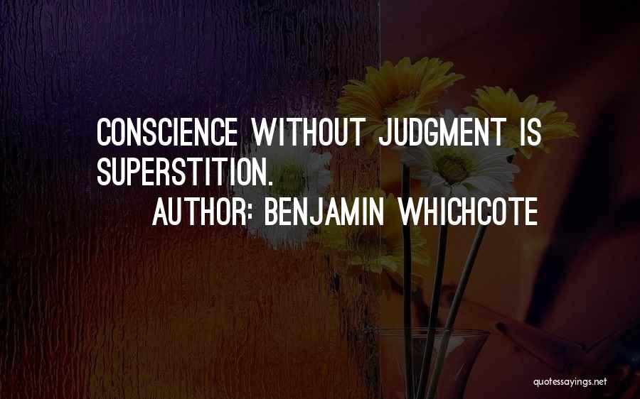 Benjamin Whichcote Quotes: Conscience Without Judgment Is Superstition.