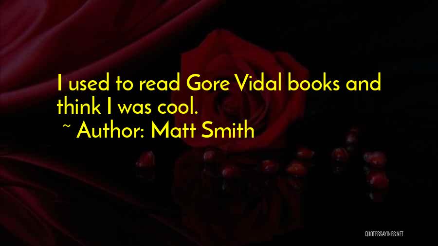 Matt Smith Quotes: I Used To Read Gore Vidal Books And Think I Was Cool.