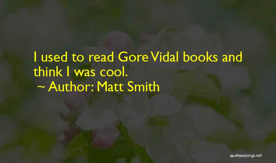 Matt Smith Quotes: I Used To Read Gore Vidal Books And Think I Was Cool.