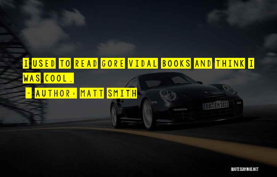 Matt Smith Quotes: I Used To Read Gore Vidal Books And Think I Was Cool.