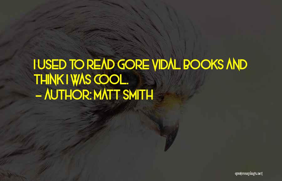 Matt Smith Quotes: I Used To Read Gore Vidal Books And Think I Was Cool.