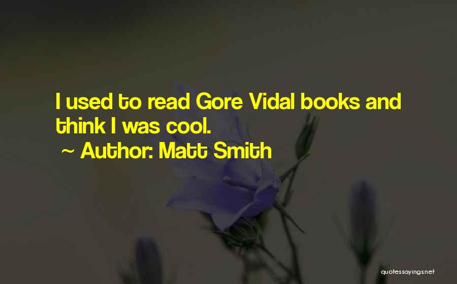 Matt Smith Quotes: I Used To Read Gore Vidal Books And Think I Was Cool.