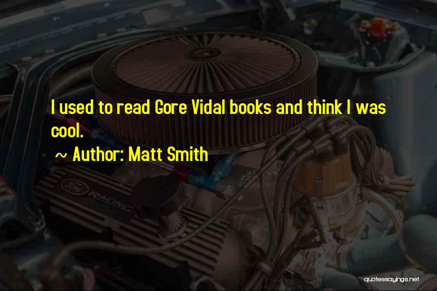 Matt Smith Quotes: I Used To Read Gore Vidal Books And Think I Was Cool.