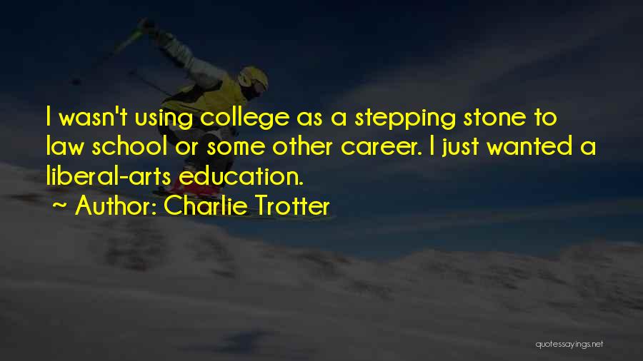 Charlie Trotter Quotes: I Wasn't Using College As A Stepping Stone To Law School Or Some Other Career. I Just Wanted A Liberal-arts