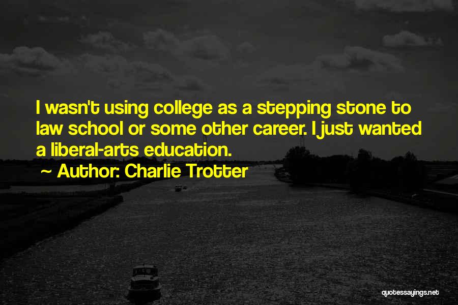 Charlie Trotter Quotes: I Wasn't Using College As A Stepping Stone To Law School Or Some Other Career. I Just Wanted A Liberal-arts