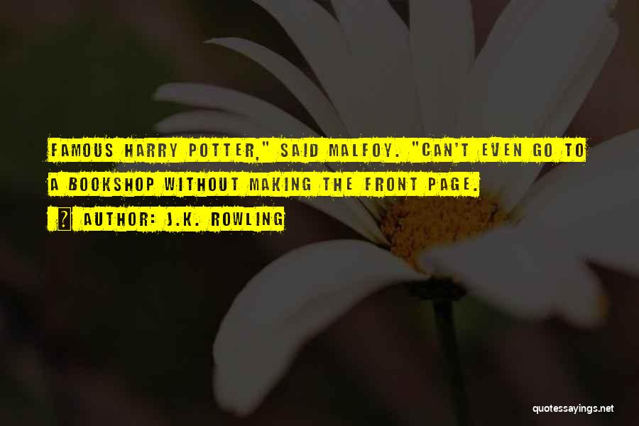 J.K. Rowling Quotes: Famous Harry Potter, Said Malfoy. Can't Even Go To A Bookshop Without Making The Front Page.