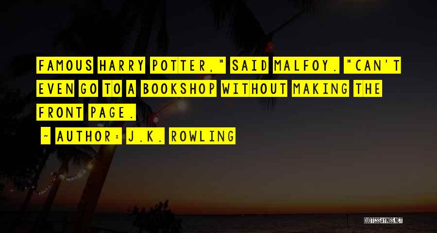 J.K. Rowling Quotes: Famous Harry Potter, Said Malfoy. Can't Even Go To A Bookshop Without Making The Front Page.