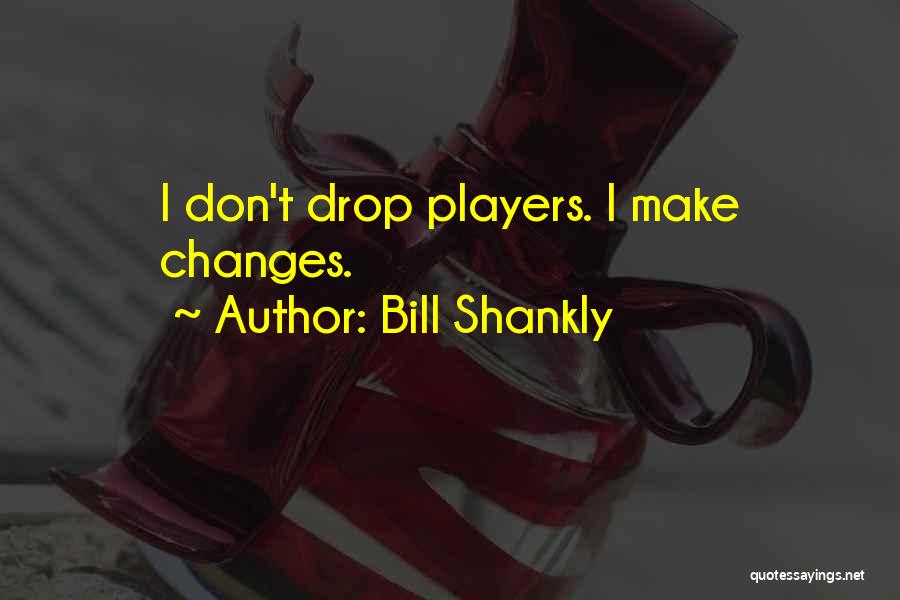 Bill Shankly Quotes: I Don't Drop Players. I Make Changes.