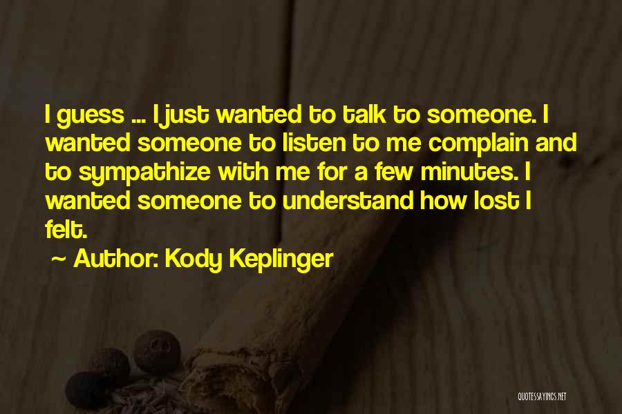 Kody Keplinger Quotes: I Guess ... I Just Wanted To Talk To Someone. I Wanted Someone To Listen To Me Complain And To